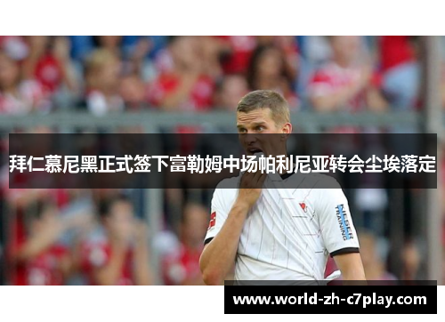 拜仁慕尼黑正式签下富勒姆中场帕利尼亚转会尘埃落定