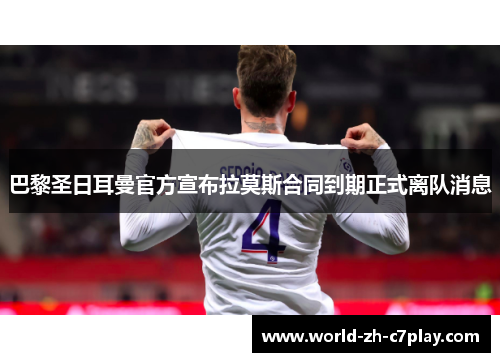 巴黎圣日耳曼官方宣布拉莫斯合同到期正式离队消息