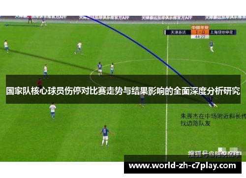 国家队核心球员伤停对比赛走势与结果影响的全面深度分析研究 国家队核心球员伤停对比赛走势与结果影响的全面深度分析研究